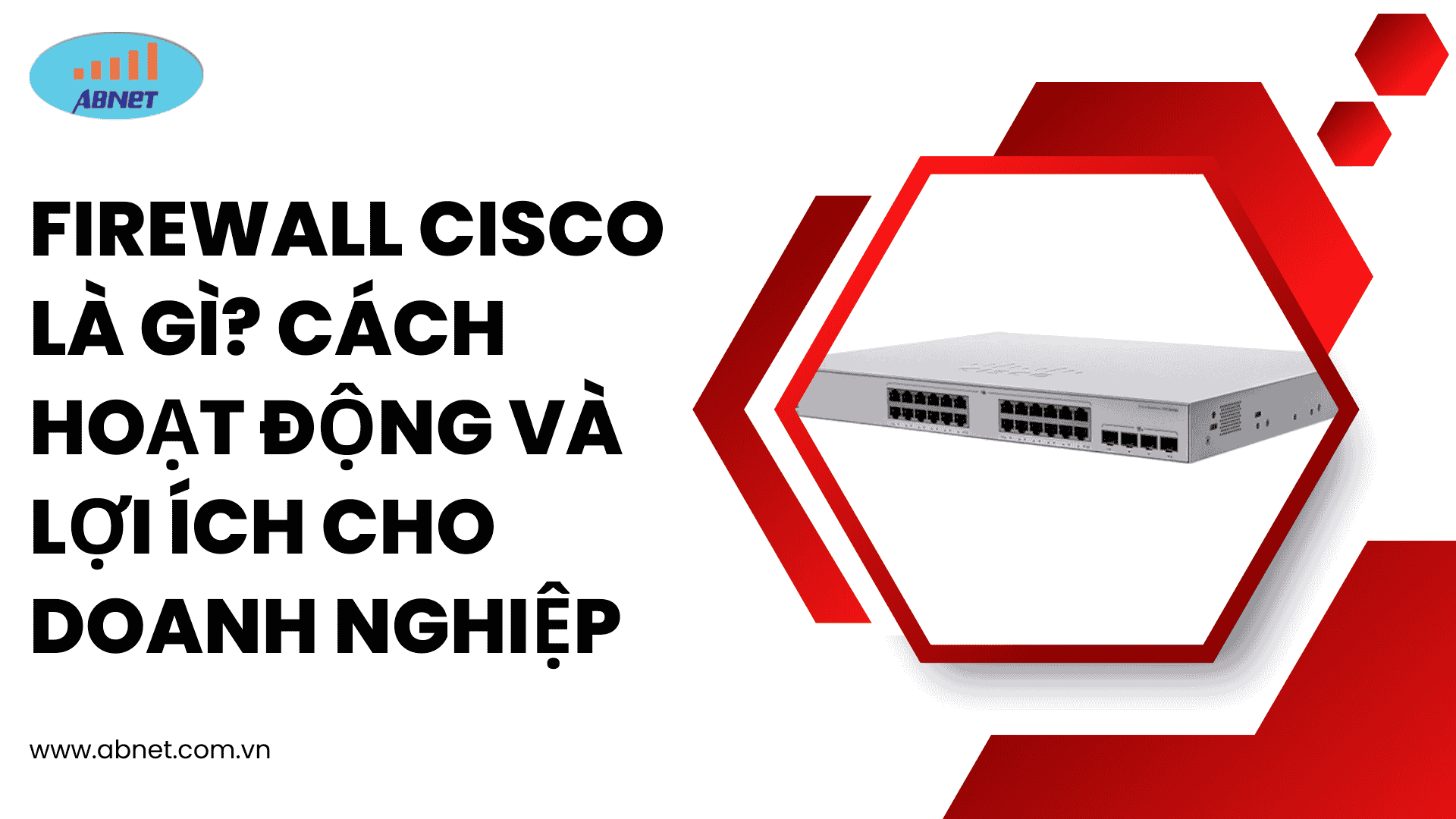 Firewall Cisco là gì? Cách hoạt động và lợi ích cho doanh nghiệp