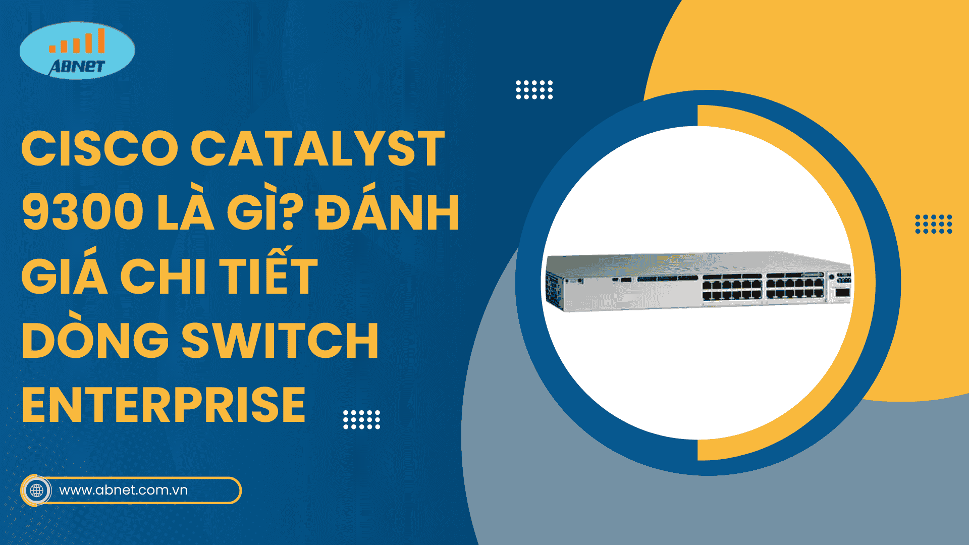 Cisco Catalyst 9300 là gì? Đánh giá chi tiết dòng Switch Enterprise